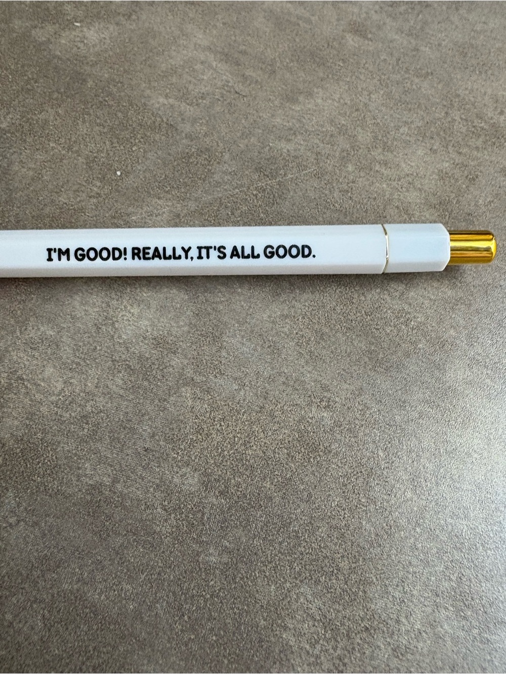White Pen with Gold Accent — "I'M GOOD! REALLY, IT'S ALL GOOD."